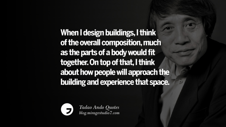 When I design buildings, I think of the overall composition, much as the parts of a body would fit together. On top of that, I think about how people will approach the building and experience that space. Tadao Ando Quotes On Art, Architecture, Design And Materials