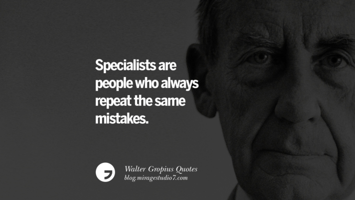 Specialists are people who always repeat the same mistakes. Walter Gropius Quotes Bauhaus Movement, Craftsmanship, And Architecture