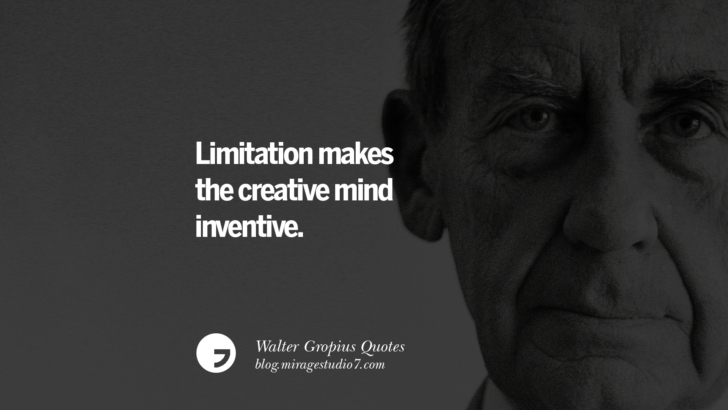 Limitation makes the creative mind inventive. Walter Gropius Quotes Bauhaus Movement, Craftsmanship, And Architecture