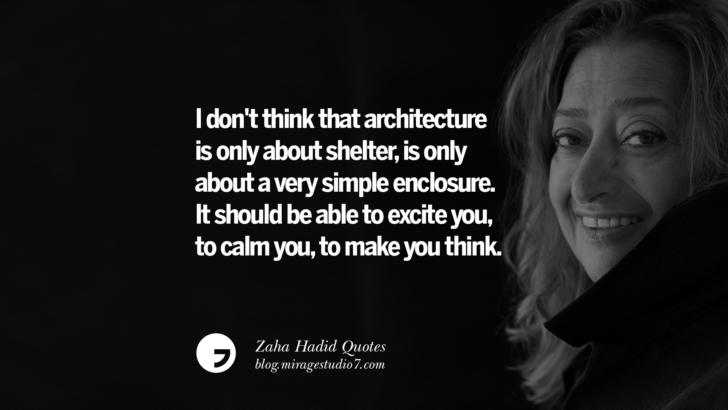 I don't think that architecture is only about shelter, is only about a very simple enclosure. It should be able to excite you, to calm you, to make you think. Zaha Hadid Quotes On Fashion, Architecture, Space, And Culture