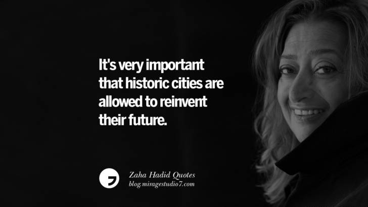 It's very important that historic cities are allowed to reinvent their future. Zaha Hadid Quotes On Fashion, Architecture, Space, And Culture