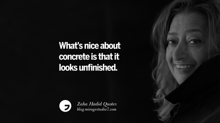 What's nice about concrete is that it looks unfinished. Zaha Hadid Quotes On Fashion, Architecture, Space, And Culture