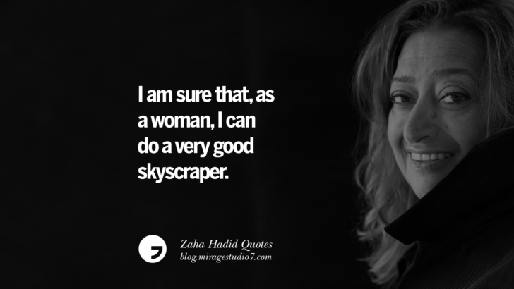 I am sure that as a woman I can do a very good skyscraper. Zaha Hadid Quotes On Fashion, Architecture, Space, And Culture