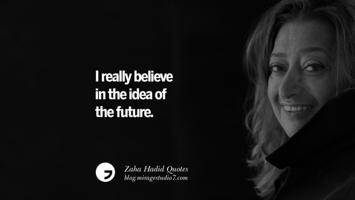 I really believe in the idea of the future. Zaha Hadid Quotes On Fashion, Architecture, Space, And Culture